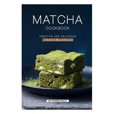 "Matcha Cookbook: Creative and Delicious Matcha Recipes" - "" ("Kelly Thomas")(Paperback)