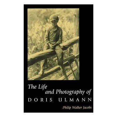 "The Life and Photography of Doris Ulmann" - "" ("Jacobs Philip Walker")(Pevná vazba)