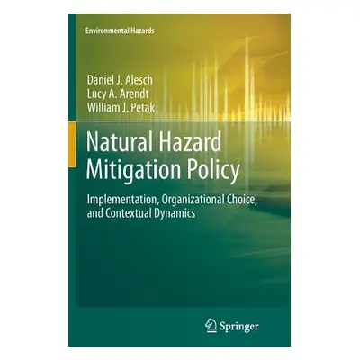 "Natural Hazard Mitigation Policy: Implementation, Organizational Choice, and Contextual Dynamic