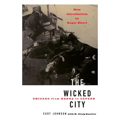 "The Wicked City: Chicago from Kenna to Capone" - "" ("Johnson Curt")(Paperback)