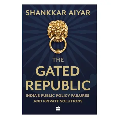 "The Gated Republic: India's Public Policy Failures and Private Solutions" - "" ("Aiyar Shankkar