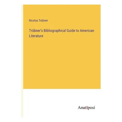 "Trbner's Bibliographical Guide to American Literature" - "" ("Trbner Nicolas")(Paperback)