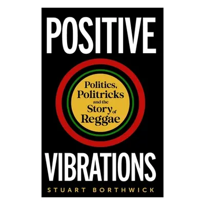 "Positive Vibrations: Politics, Politricks and the Story of Reggae" - "" ("Borthwick Stuart")(Pe