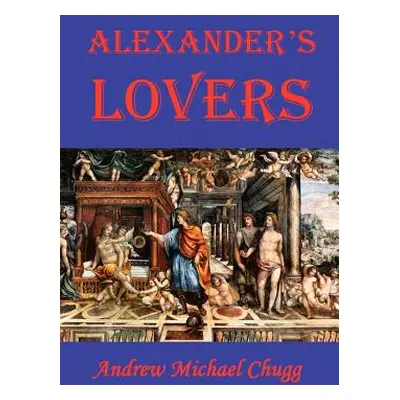 "Alexander's Lovers" - "" ("Chugg Andrew")(Paperback)