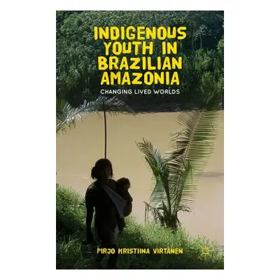 "Indigenous Youth in Brazilian Amazonia: Changing Lived Worlds" - "" ("Virtanen Pirjo K.")(Pevná