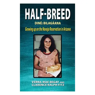 "Half-Breed: Din Bilagana Growing up on the Navajo Reservation in Arizona" - "" ("Begay Verna Ma