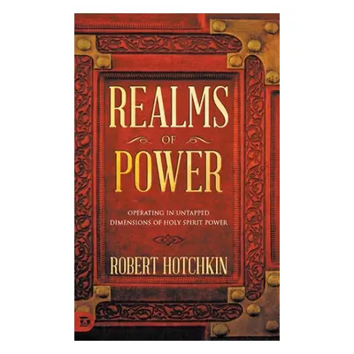 "Realms of Power: Operating in Untapped Dimensions of Holy Spirit Power" - "" ("Hotchkin Robert"