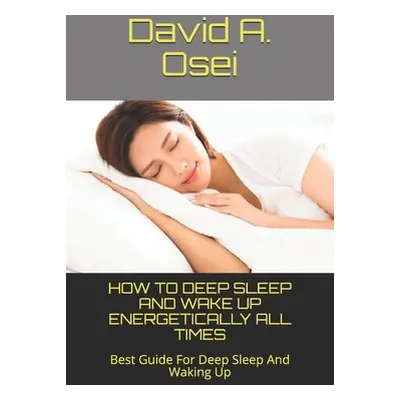 "How to Deep Sleep and Wake Up Energetically All Times: Best Guide For Deep Sleep And Waking Up"