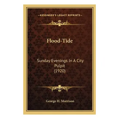 "Flood-Tide: Sunday Evenings In A City Pulpit (1920)" - "" ("Morrison George H.")(Paperback)