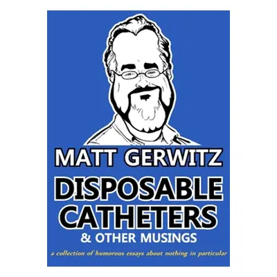 "Disposable Catheters and Other Musings" - "" ("Gerwitz Matthew")(Paperback)