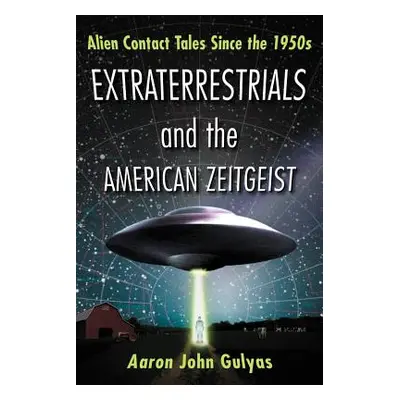 "Extraterrestrials and the American Zeitgeist: Alien Contact Tales Since the 1950s" - "" ("Gulya