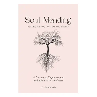 "Soul Mending: Healing the Root of Fear and Trauma" - "" ("Rossi Lorena")(Paperback)