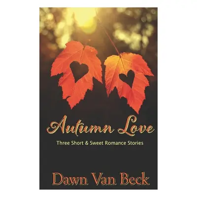 "Autumn Love: Three Short & Sweet Romance Stories" - "" ("Van Beck Dawn")(Paperback)