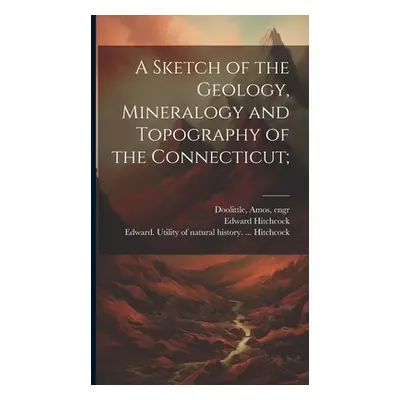 "A Sketch of the Geology, Mineralogy and Topography of the Connecticut;" - "" ("Hitchcock Edward