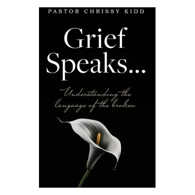 "Grief Speaks...: Understanding the language of the broken" - "" ("Kidd Pastor Chrissy")(Paperba