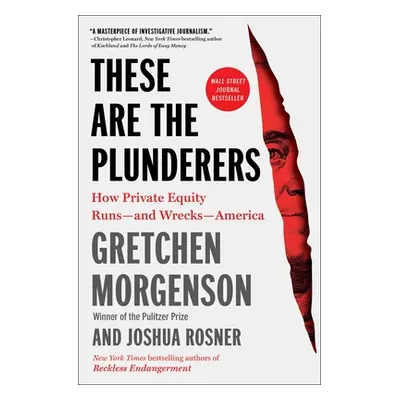 "These Are the Plunderers: How Private Equity Runs--And Wrecks--America" - "" ("Morgenson Gretch