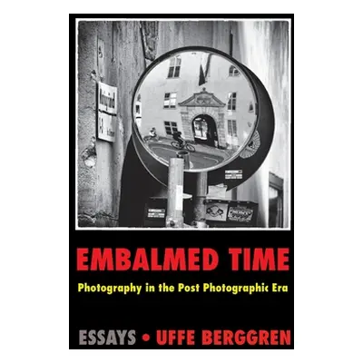 "Embalmed Time: Photography in the Post Photographic Era" - "" ("Berggren Uffe")(Paperback)