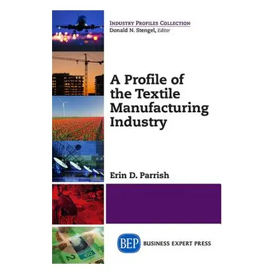 "A Profile of the Textile Manufacturing Industry" - "" ("Parrish Erin D.")(Paperback)