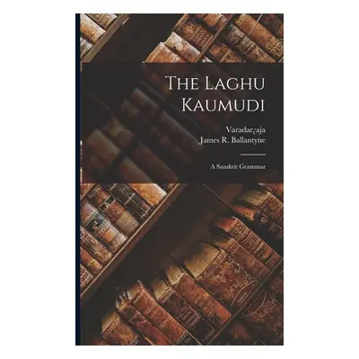 "The Laghu Kaumudi: A Sanskrit Grammar" - "" ("Varadaraja")(Paperback)