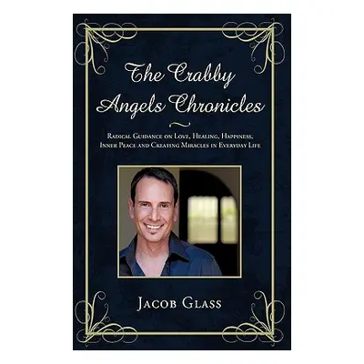 "The Crabby Angels Chronicles: Radical Guidance on Love, Healing, Happiness, Inner Peace and Cre