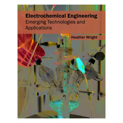 "Electrochemical Engineering: Emerging Technologies and Applications" - "" ("Wright Heather")(Pe