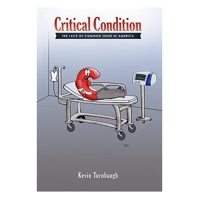 "Critical Condition: The Lack of Common Sense in America" - "" ("Turnbaugh Kevin")(Pevná vazba)