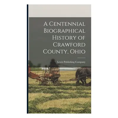 "A Centennial Biographical History of Crawford County, Ohio" - "" ("Lewis Publishing Company")(P