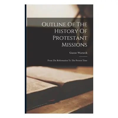 "Outline Of The History Of Protestant Missions: From The Reformation To The Present Time" - "" (