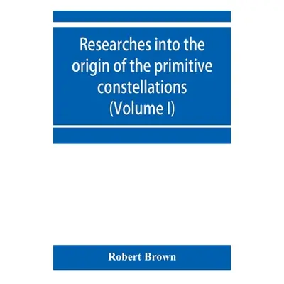 "Researches into the origin of the primitive constellations of the Greeks, Phoenicians and Babyl