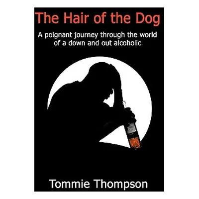 "The Hair of the Dog: A poignant journey through the world of a down and out alcoholic" - "" ("T