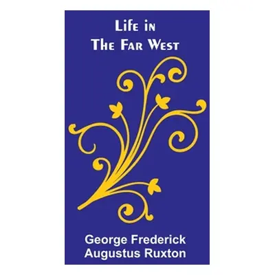 "Life in the Far West" - "" ("Frederick Augustus Ruxton George")(Paperback)