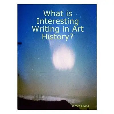 "What is Interesting Writing in Art History?" - "" ("Elkins James")(Paperback)