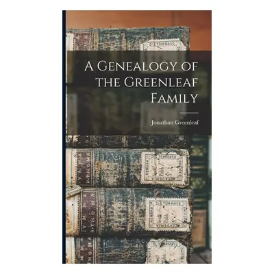 "A Genealogy of the Greenleaf Family" - "" ("Greenleaf Jonathan")(Pevná vazba)