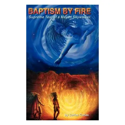 "BAPTISM by FIRE: [Supreme Test of a Mayan Skywalker]" - "" ("Carias Carlos")(Pevná vazba)