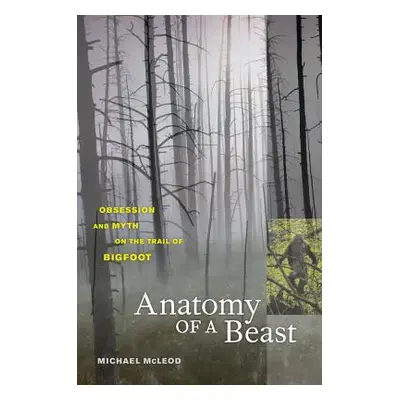 "Anatomy of a Beast: Obsession and Myth on the Trail of Bigfoot" - "" ("McLeod Michael")(Paperba