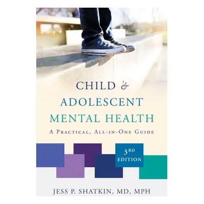 "Child & Adolescent Mental Health: A Practical, All-In-One Guide" - "" ("Shatkin Jess P.")(Paper