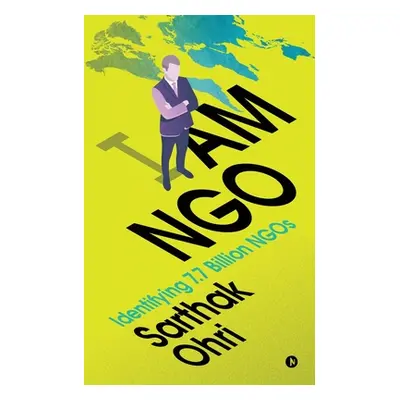 "I am NGO: Identifying 7.7 Billion NGOs" - "" ("Sarthak Ohri")(Paperback)