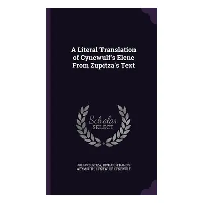 "A Literal Translation of Cynewulf's Elene From Zupitza's Text" - "" ("Zupitza Julius")(Pevná va