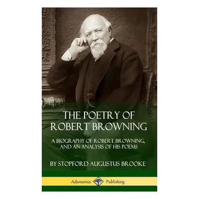 "The Poetry of Robert Browning: A Biography of Robert Browning, and an Analysis of his Poems