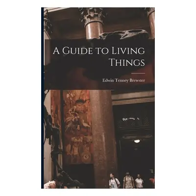 "A Guide to Living Things" - "" ("Brewster Edwin Tenney 1866-1960")(Paperback)