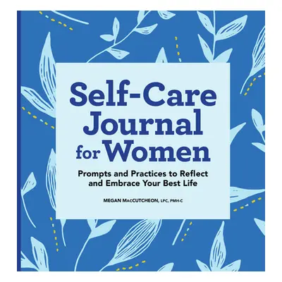 "Self-Care Journal for Women: Prompts and Practices to Reflect and Embrace Your Best Life" - "" 