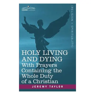 "Holy Living and Dying: With Prayers Containing the Whole Duty of a Christian" - "" ("Taylor Jer