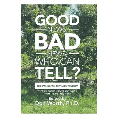 "Good News, Bad News, Who Can Tell?: The Pandemic Reveals Wisdom" - "" ("Worth Don")(Pevná vazba