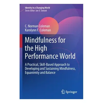 "Mindfulness for the High Performance World: A Practical, Skill-Based Approach to Developing and