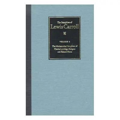 "The Complete Pamphlets of Lewis Carroll: The Mathematical Pamphlets of Charles Lutwidge Dodgson