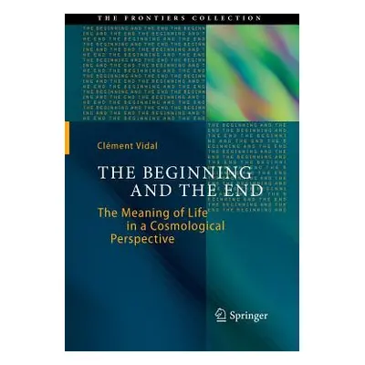 "The Beginning and the End: The Meaning of Life in a Cosmological Perspective" - "" ("Vidal Clme