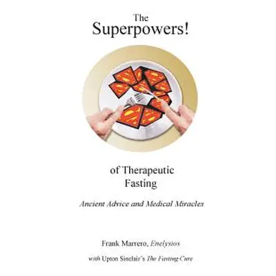 "The Superpowers! of Therapeutic Fasting: Ancient Advice and Medical Miracles" - "" ("Sinclair U