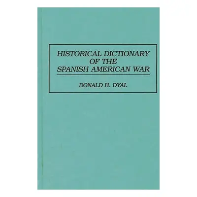 "Historical Dictionary of the Spanish American War" - "" ("Dyal Donald H.")(Pevná vazba)