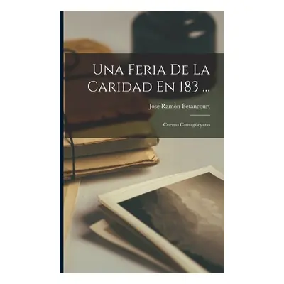 "Una Feria De La Caridad En 183 ...: Cuento Camageyano" - "" ("Betancourt Jos Ramn")(Paperback)