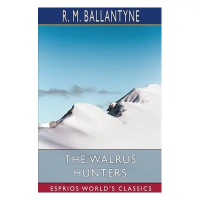 "The Walrus Hunters (Esprios Classics)" - "" ("Ballantyne Robert Michael")(Paperback)